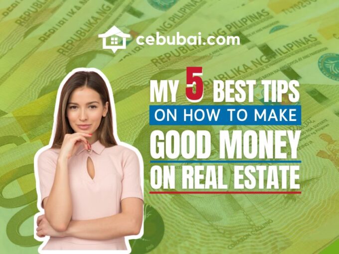 My 5 Best Tips on How to Make Good Money in Real Estate (by Cebubai.com)